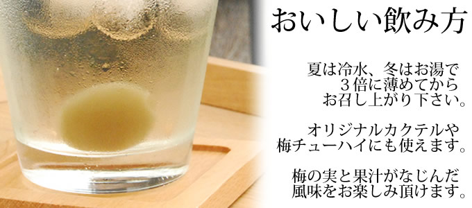 梅紀行のおいしい飲み方は、夏なら冷水で、冬ならお湯で3倍程度に希釈して下さい。お好みでオリジナルカクテルや梅チューハイ作りにも使えます。