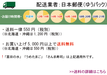 配送業者・JPエクスプレス(株)ペリカン便。送料・全国一律580円(北海道・沖縄は1260円)。お買い上げ合計5000円以上で送料無料(北海道・沖縄は580円)。※「富田の水」は適用外です。